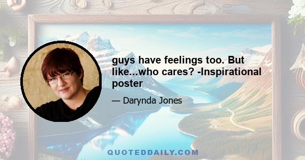 guys have feelings too. But like...who cares? -Inspirational poster