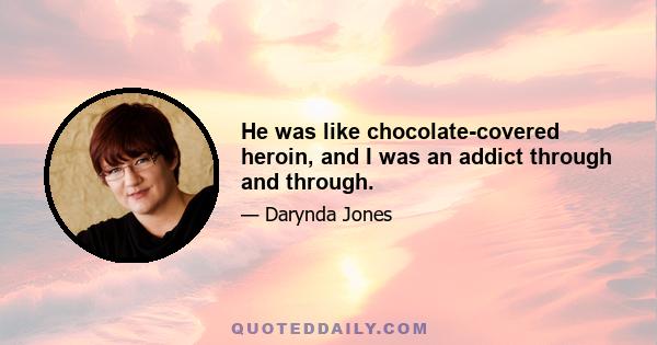 He was like chocolate-covered heroin, and I was an addict through and through.