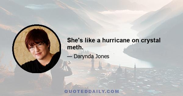 She's like a hurricane on crystal meth.