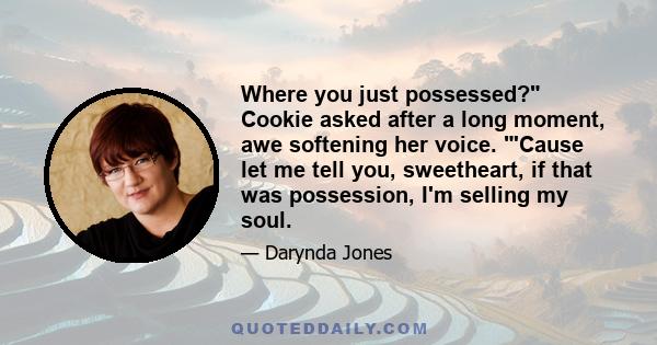 Where you just possessed? Cookie asked after a long moment, awe softening her voice. 'Cause let me tell you, sweetheart, if that was possession, I'm selling my soul.