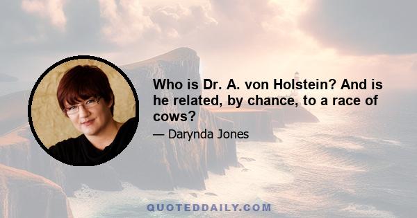 Who is Dr. A. von Holstein? And is he related, by chance, to a race of cows?