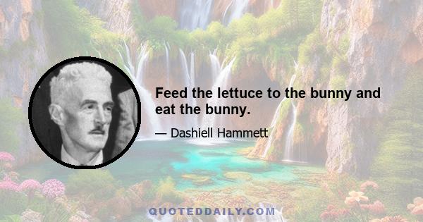 Feed the lettuce to the bunny and eat the bunny.