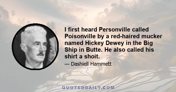 I first heard Personville called Poisonville by a red-haired mucker named Hickey Dewey in the Big Ship in Butte. He also called his shirt a shoit.