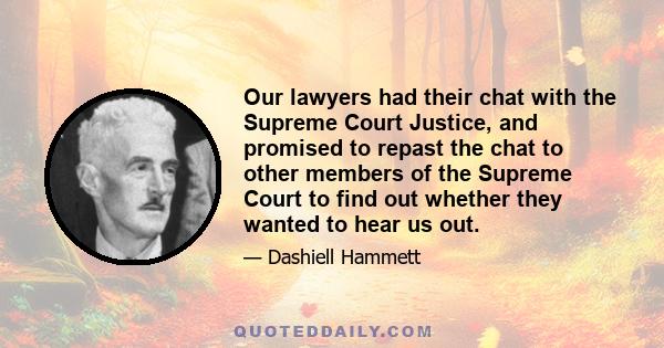 Our lawyers had their chat with the Supreme Court Justice, and promised to repast the chat to other members of the Supreme Court to find out whether they wanted to hear us out.