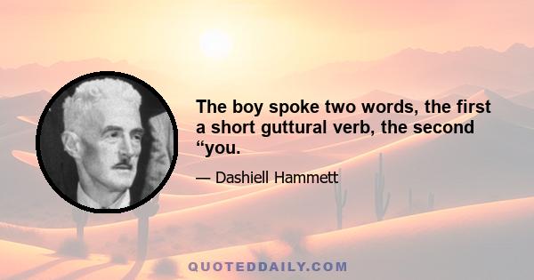 The boy spoke two words, the first a short guttural verb, the second “you.