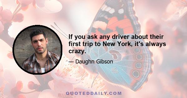 If you ask any driver about their first trip to New York, it's always crazy.