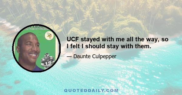 UCF stayed with me all the way, so I felt I should stay with them.