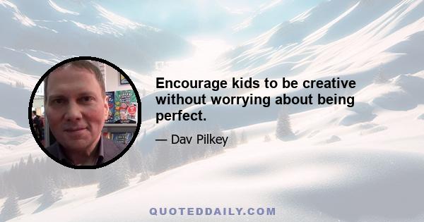 Encourage kids to be creative without worrying about being perfect.