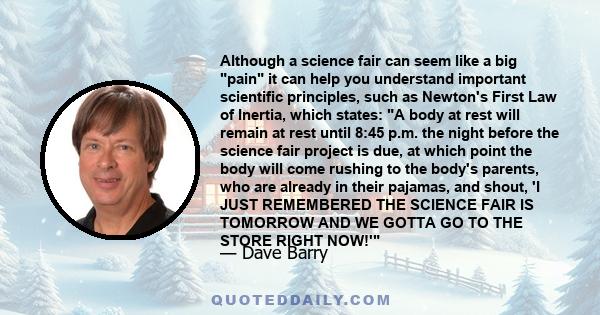 Although a science fair can seem like a big pain it can help you understand important scientific principles, such as Newton's First Law of Inertia, which states: A body at rest will remain at rest until 8:45 p.m. the