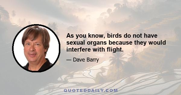 As you know, birds do not have sexual organs because they would interfere with flight.