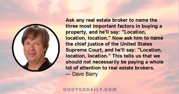 Ask any real estate broker to name the three most important factors in buying a property, and he'll say: Location, location, location. Now ask him to name the chief justice of the United States Supreme Court, and he'll