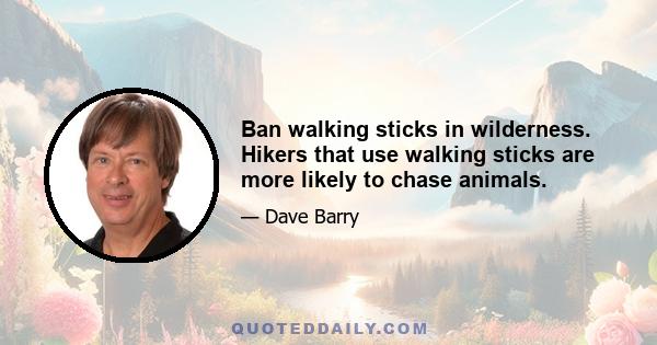 Ban walking sticks in wilderness. Hikers that use walking sticks are more likely to chase animals.