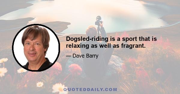 Dogsled-riding is a sport that is relaxing as well as fragrant.