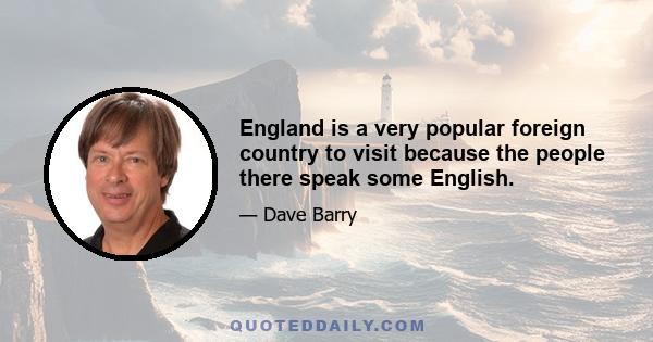 England is a very popular foreign country to visit because the people there speak some English.