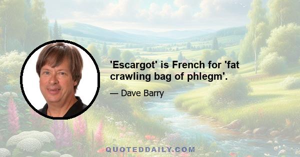 'Escargot' is French for 'fat crawling bag of phlegm'.