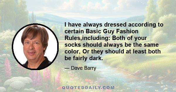 I have always dressed according to certain Basic Guy Fashion Rules,including: Both of your socks should always be the same color, Or they should at least both be fairly dark.