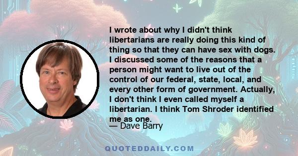 I wrote about why I didn't think libertarians are really doing this kind of thing so that they can have sex with dogs. I discussed some of the reasons that a person might want to live out of the control of our federal,