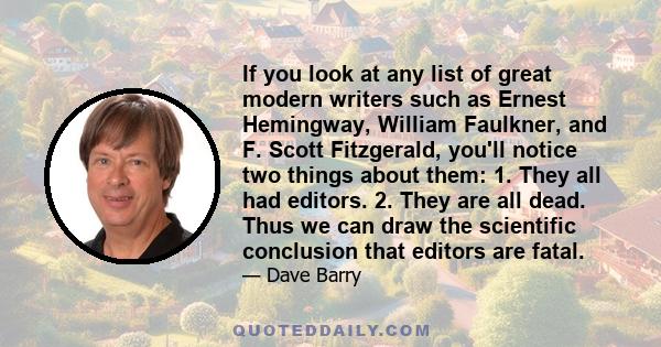 If you look at any list of great modern writers such as Ernest Hemingway, William Faulkner, and F. Scott Fitzgerald, you'll notice two things about them: 1. They all had editors. 2. They are all dead. Thus we can draw