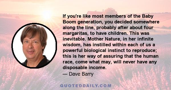 If you're like most members of the Baby Boom generation, you decided somewhere along the line, probably after about four margaritas, to have children. This was inevitable. Mother Nature, in her infinite wisdom, has