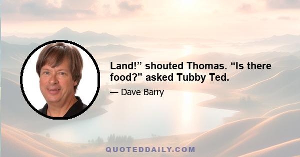 Land!” shouted Thomas. “Is there food?” asked Tubby Ted.