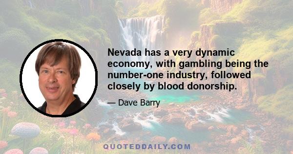 Nevada has a very dynamic economy, with gambling being the number-one industry, followed closely by blood donorship.