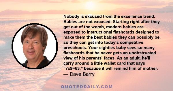 Nobody is excused from the excellence trend. Babies are not excused. Starting right after they get out of the womb, modern babies are exposed to instructional flashcards designed to make them the best babies they can