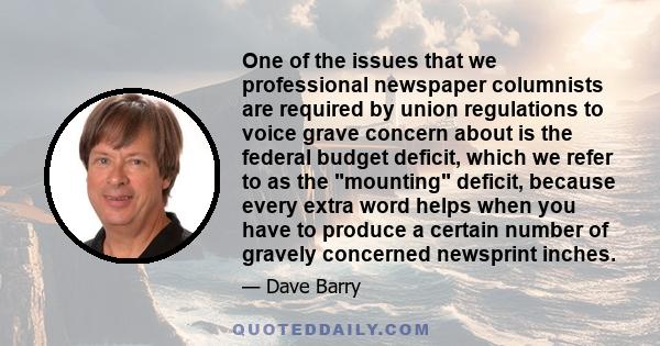 One of the issues that we professional newspaper columnists are required by union regulations to voice grave concern about is the federal budget deficit, which we refer to as the mounting deficit, because every extra