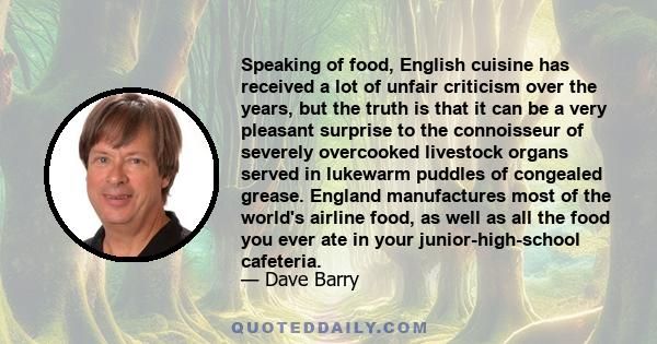 Speaking of food, English cuisine has received a lot of unfair criticism over the years, but the truth is that it can be a very pleasant surprise to the connoisseur of severely overcooked livestock organs served in