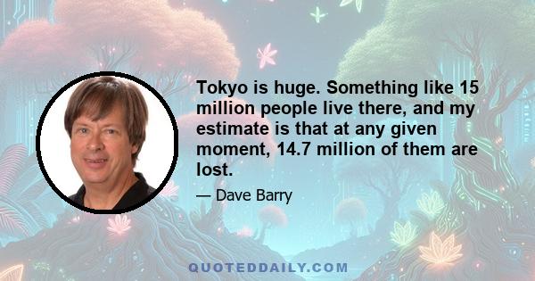 Tokyo is huge. Something like 15 million people live there, and my estimate is that at any given moment, 14.7 million of them are lost.