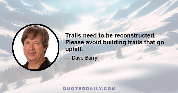 Trails need to be reconstructed. Please avoid building trails that go uphill.