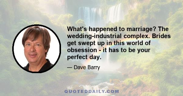 What's happened to marriage? The wedding-industrial complex. Brides get swept up in this world of obsession - it has to be your perfect day.