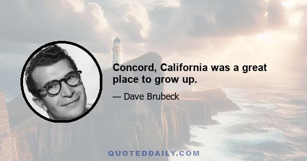 Concord, California was a great place to grow up.