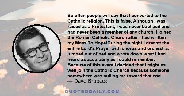 So often people will say that I converted to the Catholic religion. This is false. Although I was raised as a Protestant, I was never baptized and had never been a member of any church. I joined the Roman Catholic