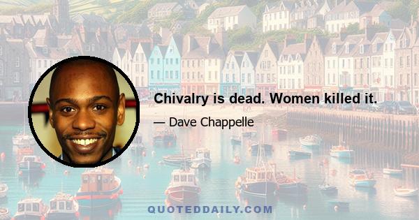 Chivalry is dead. Women killed it.