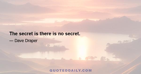 The secret is there is no secret.