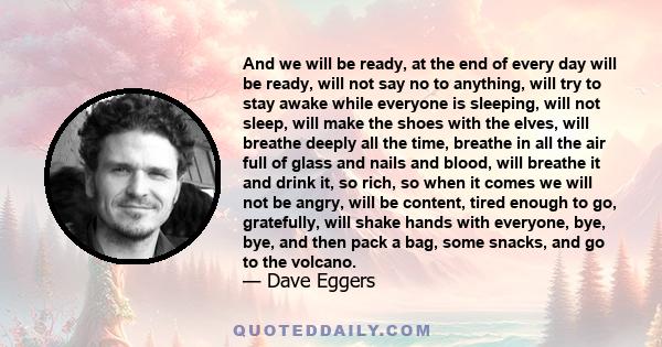 And we will be ready, at the end of every day will be ready, will not say no to anything, will try to stay awake while everyone is sleeping, will not sleep, will make the shoes with the elves, will breathe deeply all