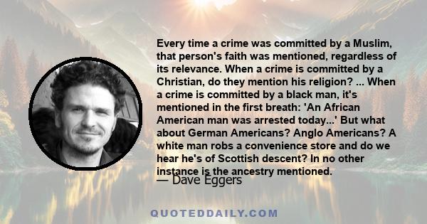 Every time a crime was committed by a Muslim, that person's faith was mentioned, regardless of its relevance. When a crime is committed by a Christian, do they mention his religion? ... When a crime is committed by a