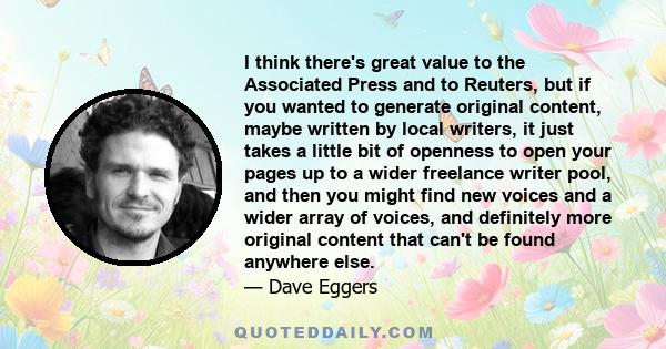 I think there's great value to the Associated Press and to Reuters, but if you wanted to generate original content, maybe written by local writers, it just takes a little bit of openness to open your pages up to a wider 