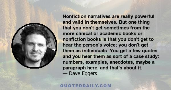 Nonfiction narratives are really powerful and valid in themselves. But one thing that you don't get sometimes from the more clinical or academic books or nonfiction books is that you don't get to hear the person's