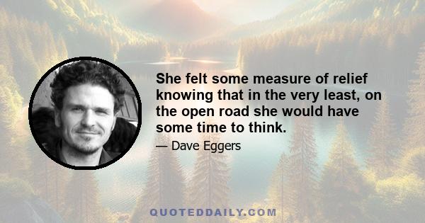 She felt some measure of relief knowing that in the very least, on the open road she would have some time to think.