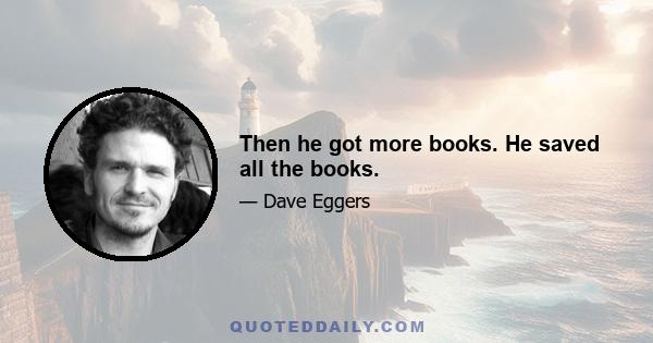 Then he got more books. He saved all the books.