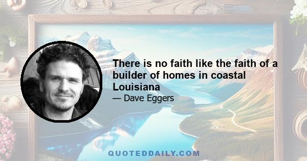 There is no faith like the faith of a builder of homes in coastal Louisiana