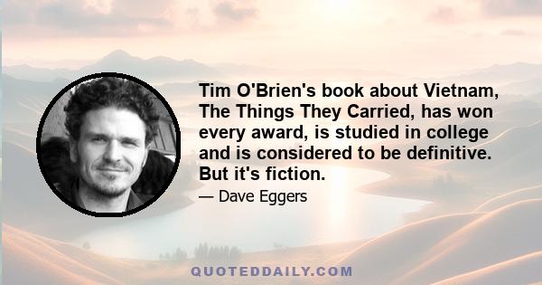 Tim O'Brien's book about Vietnam, The Things They Carried, has won every award, is studied in college and is considered to be definitive. But it's fiction.