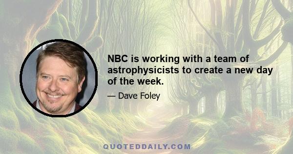 NBC is working with a team of astrophysicists to create a new day of the week.