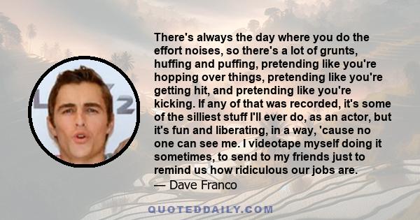 There's always the day where you do the effort noises, so there's a lot of grunts, huffing and puffing, pretending like you're hopping over things, pretending like you're getting hit, and pretending like you're kicking. 