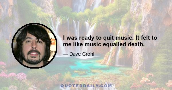 I was ready to quit music. It felt to me like music equalled death.