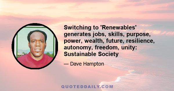 Switching to 'Renewables' generates jobs, skills, purpose, power, wealth, future, resilience, autonomy, freedom, unity: Sustainable Society