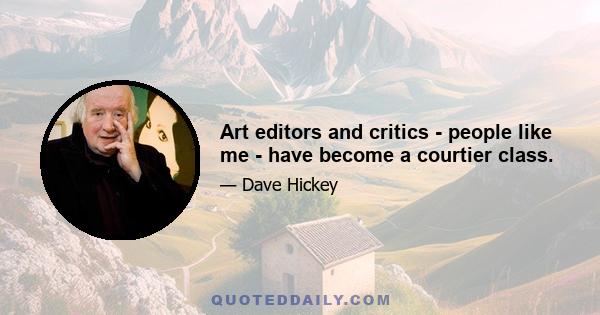 Art editors and critics - people like me - have become a courtier class.