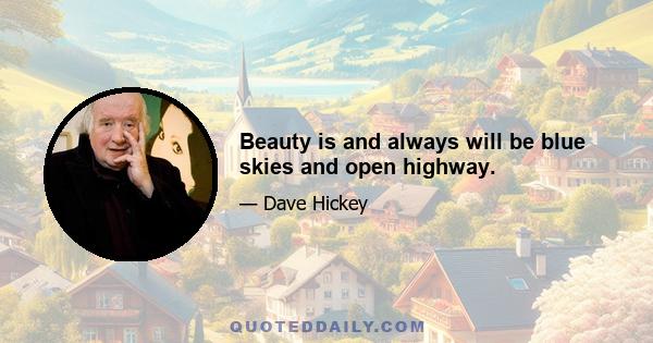 Beauty is and always will be blue skies and open highway.