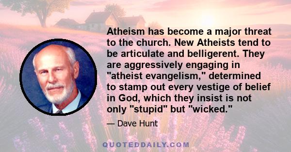 Atheism has become a major threat to the church. New Atheists tend to be articulate and belligerent. They are aggressively engaging in atheist evangelism, determined to stamp out every vestige of belief in God, which